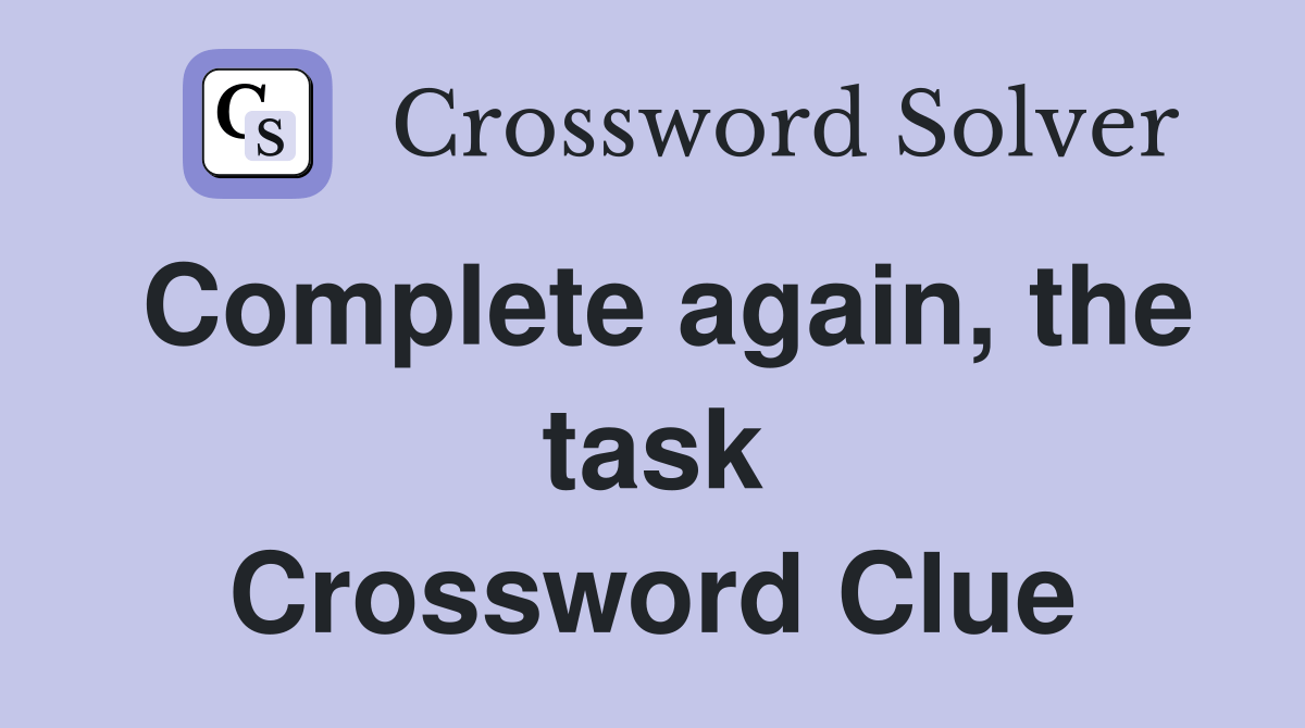 Complete again, the task - Crossword Clue Answers - Crossword Solver